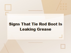 Signs That Your Tie Rod Boot Is Leaking Grease and How to Identify Them