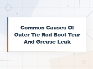 Common Causes of Outer Tie Rod Boot Tear and Grease Leak