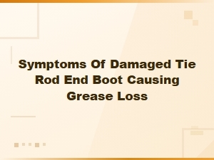 Symptoms of a Damaged Tie Rod End Boot Causing Grease Loss