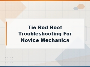 Tie Rod Boot Torn Symptoms: a Beginner's Troubleshooting Guide