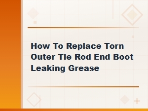 How to Replace a Torn Outer Tie Rod End Boot That Is Leaking Grease