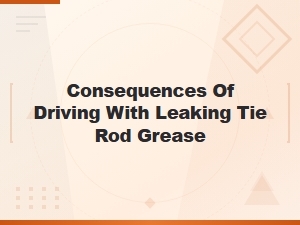 Consequences of Driving with a Leaking Tie Rod End and Replacement Cost