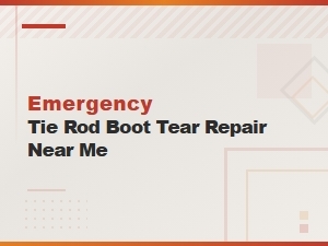 Emergency Tie Rod Boot Tear Repair Near Me