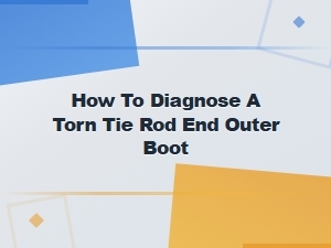 How to Diagnose a Torn Outer Tie Rod End Boot